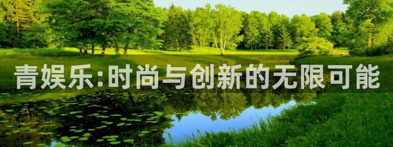 蓝图娱乐网页版：青娱乐:时尚与创新的无限可能