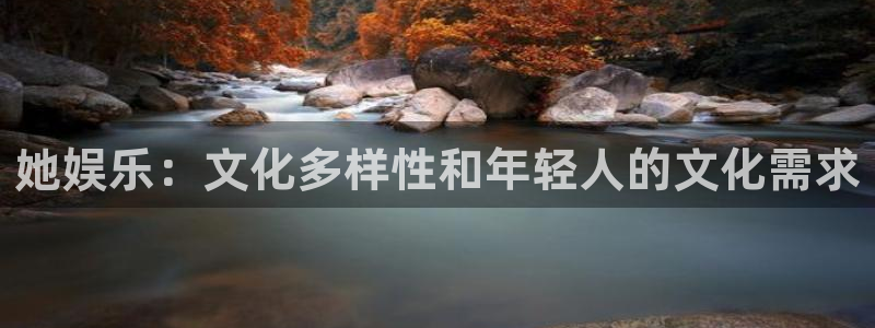壹号app下载：她娱乐：文化多样性和年轻人的文化需求