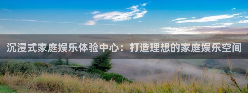 壹号大舞台官网：沉浸式家庭娱乐体验中心：打造理想的家庭娱乐空间
