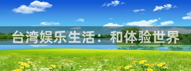 蓝图娱乐官网版：台湾娱乐生活：和体验世界